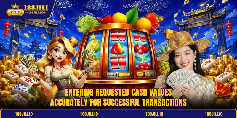 Entering requested cash values accurately for successful transactions