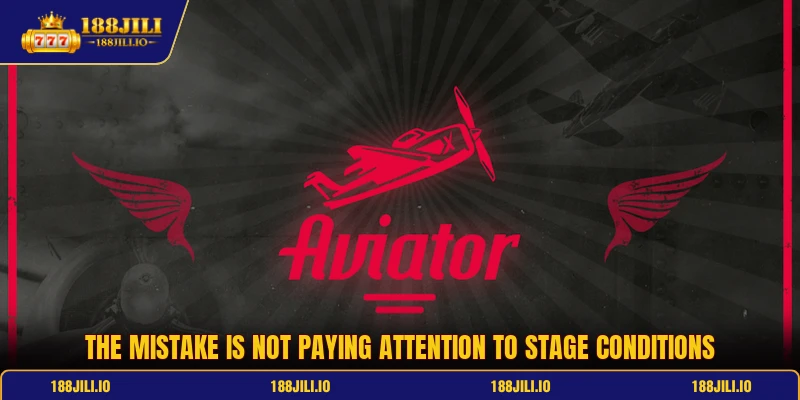 The mistake is not paying attention to stage conditions
