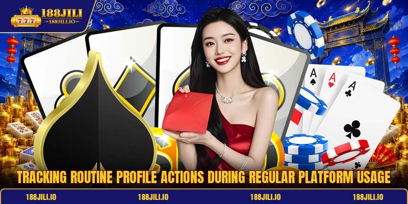 Tracking routine profile actions during regular platform usage Tracking routine profile actions during regular platform usage